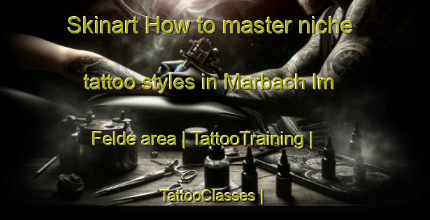 Skinart How to master niche tattoo styles in Marbach Im Felde area | TattooTraining | TattooClasses | SkinartTraining-Austria